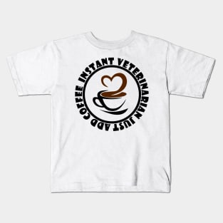 Instant Veterinarian Just Add Coffee Kids T-Shirt